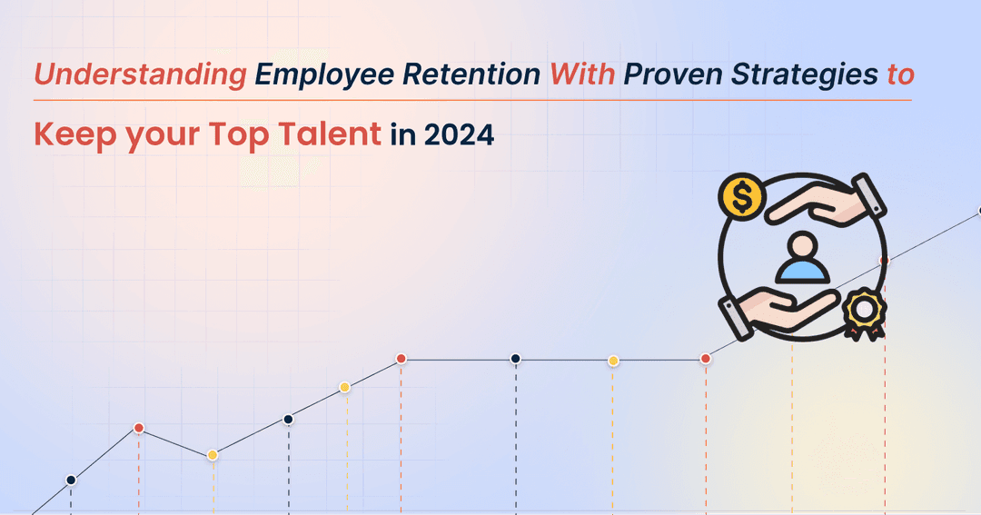Understanding Employee Retention With Proven Strategies to Keep Your Top Talent in 2024