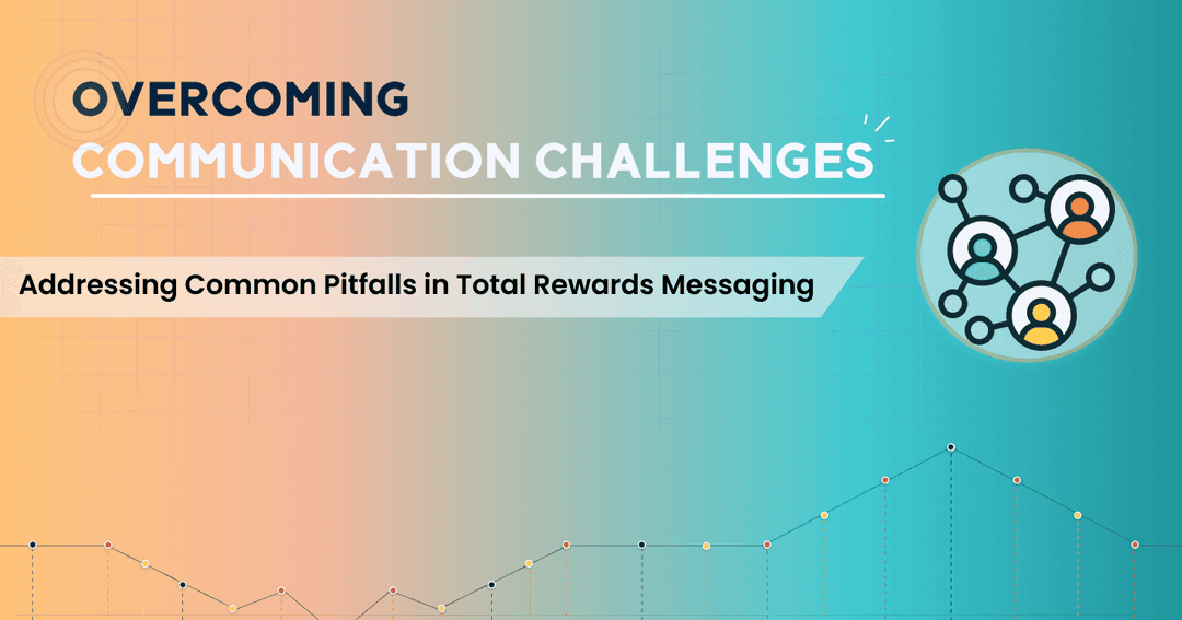 Overcoming Communication Challenges: Addressing Common Pitfalls in Total Rewards Messaging